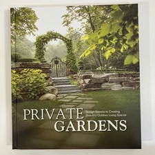 Private Gardens Design Secrets to Creating Beautiful Outdoor Living Spaces HC