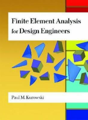 Finite Element Analysis For Design Engineers by Paul M. Kurowski