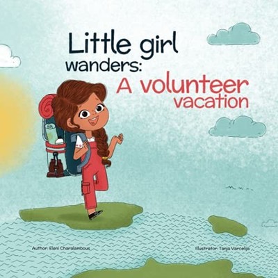 Little girl wanders: A volunteer vacation: The art of ... by Charalambous, Eleni