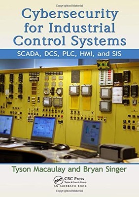 CYBERSECURITY FOR INDUSTRIAL CONTROL SYSTEMS: SCADA, DCS, By Tyson Macaulay VG