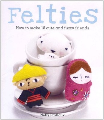 Felties: How to Make 18 Cute and Fuzzy Friends by Nelly Pailloux 190569587X