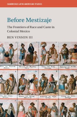 Before Mestizaje : The Frontiers of Race and Caste in Colonial Mexico, Paperb...