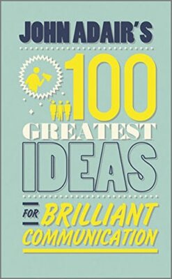 John Adair's 100 Greatest Ideas for Brilliant Communication By J