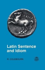 Latin Sentence and Idiom: A Compositio..., R. Colebourn