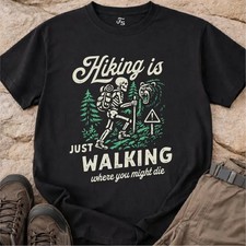 Hiking Is Just Walking Where You Might Die Shirt, Funny Hiking Tee, Skeleton Hik