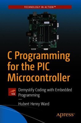 C Programming for the PIC Microcontroller: Demystify Coding with Embedded Progra