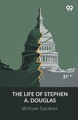 The Life Of Stephen A. Douglas by William Gardner Paperback Book