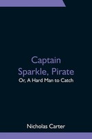 Captain Sparkle, Pirate; Or, A Hard Man To Catch Nicholas Carter Taschenbuch