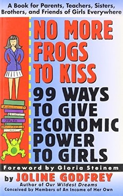 No More Frogs to Kiss: 99 Ways to Give Economic Power to Girls by Godfrey, Joli