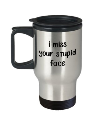 I Miss Your Stupid Face Travel Mug - Stupidity Mugs - Insulated Tumbler -...