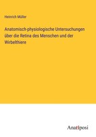 Anatomisch-Physiologische Untersuchungen üBer Die Retina Des Menschen Und Der...