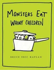 Monsters Eat Whiny Children - Hardcover By Kaplan, Bruce Eric - GOOD