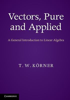 Vectors, Pure and Applied A General Introduction to Linear Algebra Körner