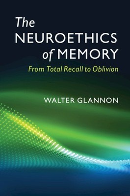 The Neuroethics of Memory From Total Recall to Oblivion Glannon Paperback