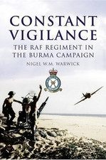 Constant Vigilance: The RAF Regiment in the Burma... - Warwick, Dr. Nigel W. M.