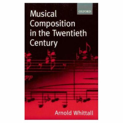 Musical Composition in the Twentieth Century: By Whittall, Arnold