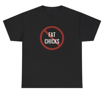 No Fat Chicks T Shirt Funny Offensive Obese Dank Meme Cursed Gag Gift Tee