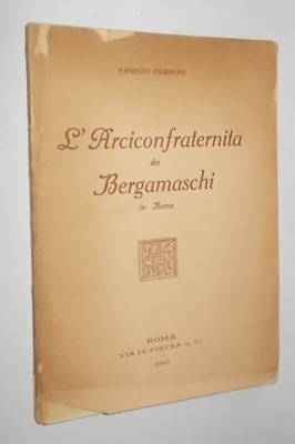 L'ARCICONFRATERNITA DEI BERGAMASCHI IN ROMA ERNESTO FILIPPONI 1935 1°EDIZIONE