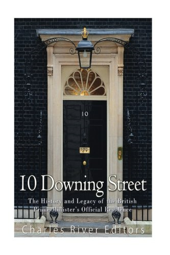 10 Downing Street: The History and Legacy of the... - Charles River Editors