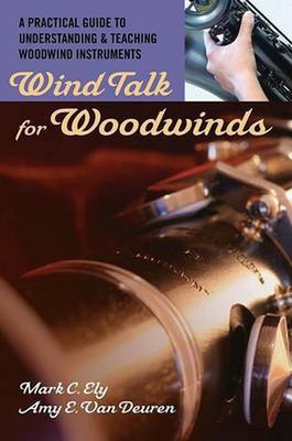 Wind Talk for Woodwinds: A Practical Guide to Understanding and Teaching Woodwin