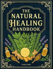The Natural Healing Handbook: Powerful Natural Remedies to Relieve Pain, Improve