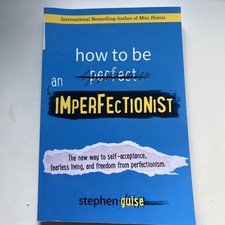 How to Be an Imperfectionist: The New Way to Self-Acceptance, Fearless Living,