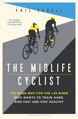 The Midlife Cyclist: The Road Map for the +40 Rider Who Wants to Train Hard,...