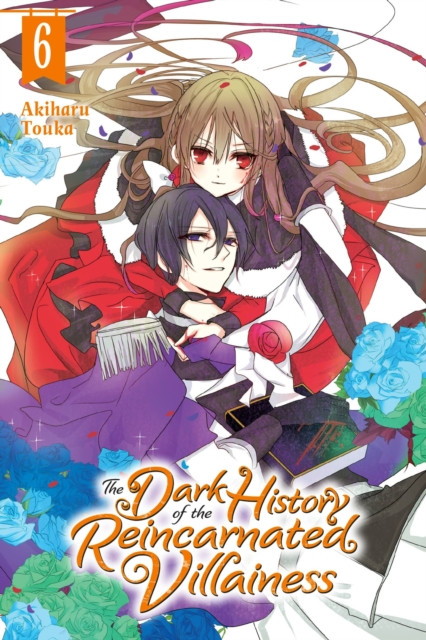 The Dark History of the Reincarnated Villainess, Vol. 6 by Akiharu Touka