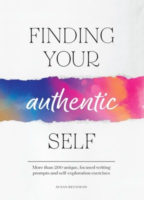 Finding Your Authentic Self: More than 200 Unique, Focused Writing Prompts a...