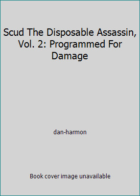 Scud The Disposable Assassin, Vol. 2: Programmed For Damage by dan-harmon