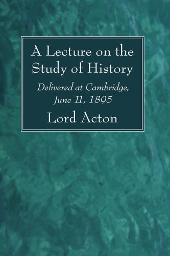 Lecture on the Study of History : Delivered at Cambridge, June 11 1895 by ...