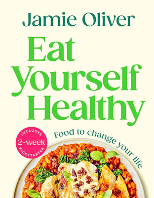 Eat Yourself Healthy: Food to Change Your Life [US Measurements] by Jamie Oliver