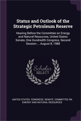 Status and Outlook of the Strategic Petroleum Reserve: Hearing Before the Commit