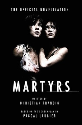 Martyrs: The Official Novelization Hardcover by Christian Francis