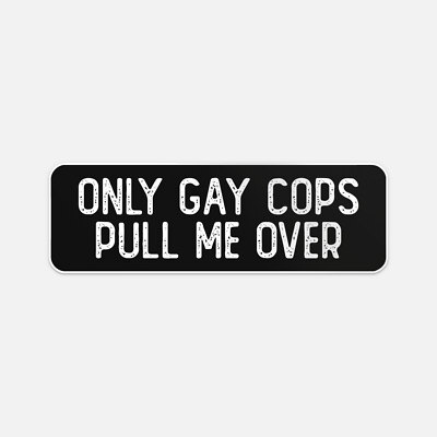 Only Gay Cops Pull Me Over Cool Biker Sticker Vinyl Car Bumper Decal | eBay