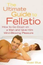 The Ultimate Guide to Fellatio: How to Go Down on a Man and Give Him Mind - GOOD