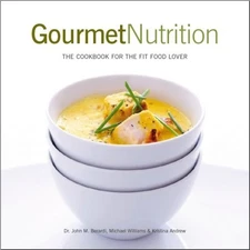 GOURMET NUTRITION: THE COOKBOOK FOR THE FIT FOOD LOVER By John Berardi & Michael