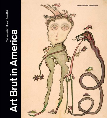 Art Brut in America: The Incursion of Jean Dubuffet (AMERICAN FOLK A)