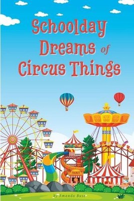 Schoolday Dreams of Circus Things by Amanda Buse Paperback Book