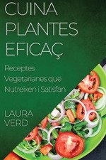 Cuina Plantes Efica: Receptes Vegetarianes que Nutreixen i Satisfan by Laura Ver