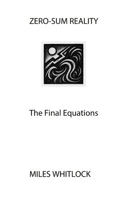 Zero Sum Reality: The Final Equations By Miles Whitlock - New Copy - 97982782...