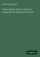 Charles Eugene Knox | A Year With St. Paul. Or, Fifty-Two Lessons For The...