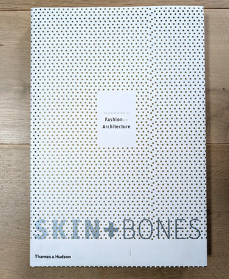 Skin + Bones: Parallel Practices in Fashion and Architecture by Brooke Hodge