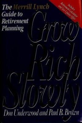 Grow Rich Slowly: The Merrill Lynch Guide to Retirement Planning by Paul B. Brow