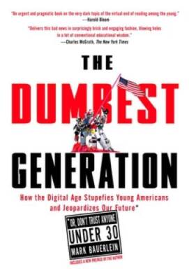 The Dumbest Generation: How the Digital Age Stupefies Young Americans and - GOOD