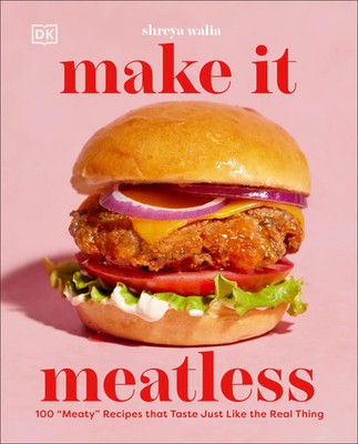 Make It Meatless 100 Meaty Recipes That Taste Just Like the Real Thing Walia