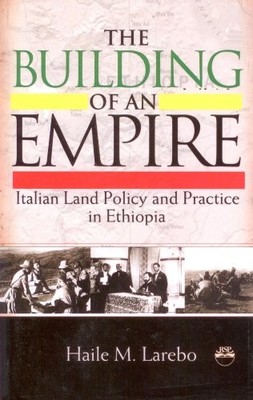 THE BUILDING OF AN EMPIRE: ITALIAN LAND POLICY AND By Haile M. Larebo BRAND NEW