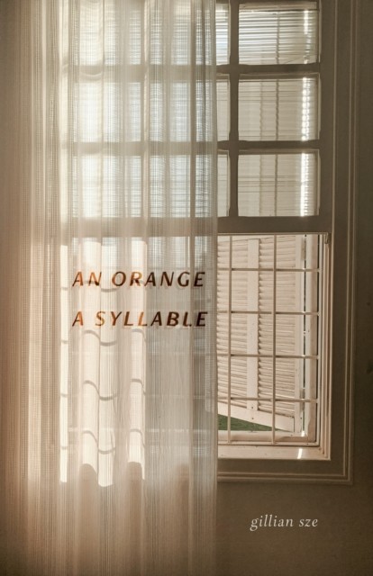 An Orange, A Syllable by Gillian Sze (Paperback Book)