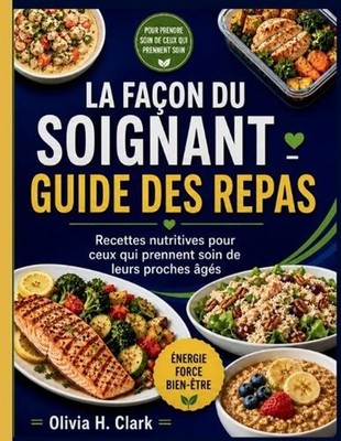 La Faon Du Soignant-Devant Guide Des Repas: Recettes nutritives pour ceux qui pr