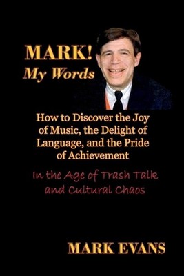 Mark! My Words: How to Discover the Joy of Music, the Delight of Language, and t